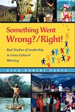 Something Went Wrong? / Right! Real Studies of Leadership in Cross-Cultural Ministry