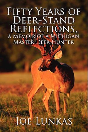 Fifty Years of Deer-Stand Reflections, a Memoir of a Michigan Master Deer Hunter