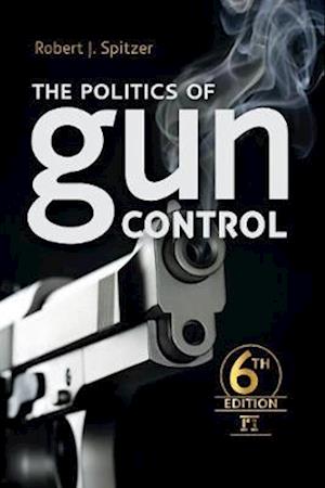 The Politics of Gun Control: Sixth Edition