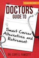 The Doctors Guide to Smart Career Alternatives and Retirement