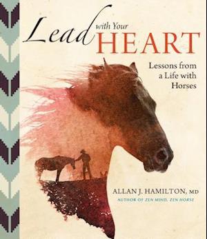 Lead with Your Heart . . . Lessons from a Life with Horses