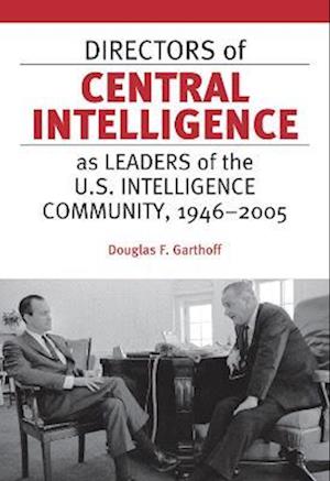 Directors of Central Intelligence as Leaders of the U.S. Intelligence Community, 1946-2005