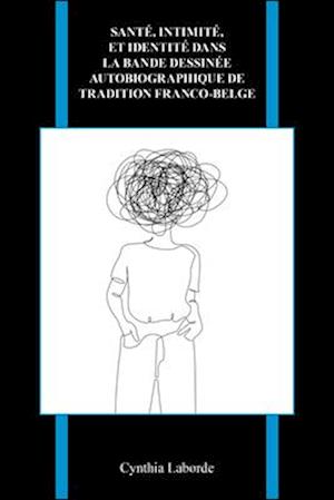 Santé, Intimité, Et Identité Dans La Bande Dessinée Autobiographique de Tradition Franco-Belge