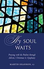 My Soul Waits: Praying with the Psalms Through Advent, Christmas & Epiphany 