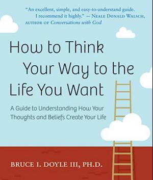 How to Think Your Way to the Life You Want