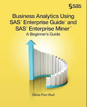 Business Analytics Using SAS Enterprise Guide and SAS Enterprise Miner