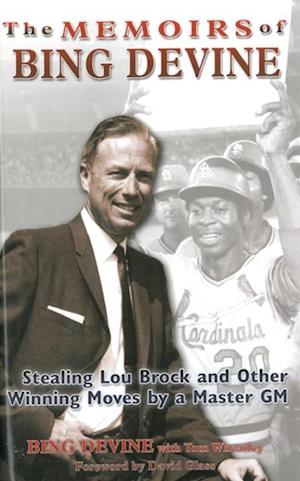 Memoirs of Bing Devine: Stealing Lou Brock and Other Winning Moves by a Master GM