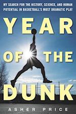 Year of the Dunk: My Search for the History, Science, and Human Potential in Basketballa's Most Dramatic Play
