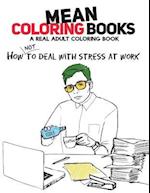 Mean Coloring Books: A Real Adult Coloring Book: How Not to Deal With Stress At Work 