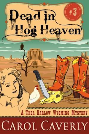 Dead in Hog Heaven (A Thea Barlow Wyoming Mystery, Book Three)