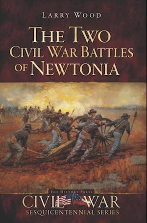 Two Civil War Battles of Newtonia: Fierce and Furious