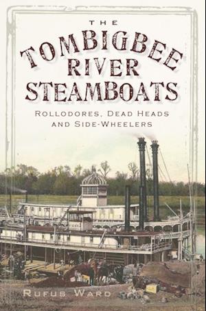 Tombigbee River Steamboats: Rollodores, Dead Heads and Side-Wheelers