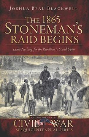 1865 Stoneman's Raid Begins: Leave Nothing for the Rebellion to Stand Upon