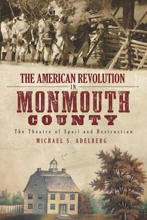 American Revolution in Monmouth County: The Theatre of Spoil and Destruction