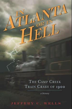 Camp Creek Train Crash of 1900: In Atlanta or In Hell