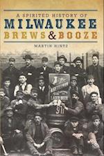 Spirited History of Milwaukee Brews & Booze