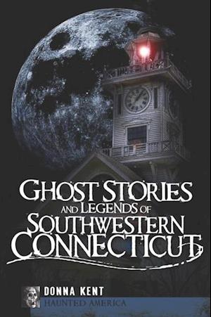 Ghost Stories and Legends of Southwestern Connecticut