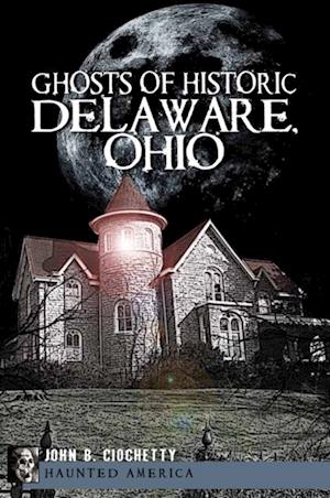 Ghosts of Historic Delaware, Ohio