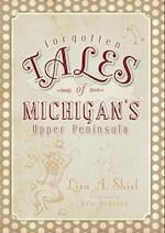 Forgotten Tales of Michigan's Upper Peninsula