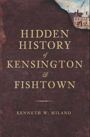 Hidden History of Kensington and Fishtown