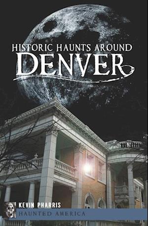 Historic Haunts Around Denver