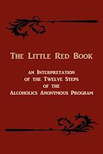 The Little Red Book. an Interpretation of the Twelve Steps of the Alcoholics Anonymous Program