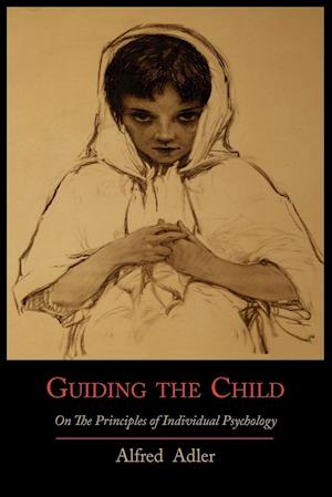 Guiding the Child on the Principles of Individual Psychology