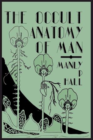 The Occult Anatomy of Man; To Which Is Added a Treatise on Occult Masonry