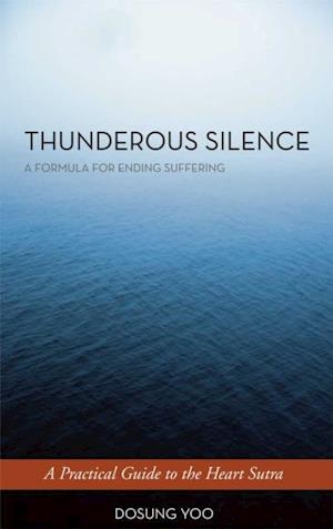 Thunderous Silence : A Formula for Ending Suffering: A Practical Guide to the Heart Sutra