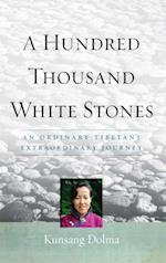 A Hundred Thousand White Stones : An Ordinary Tibetan's Extraordinary Journey