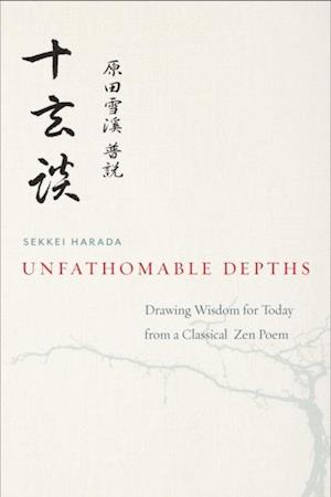 Unfathomable Depths : Drawing Wisdom for Today from a Classical Zen Poem