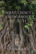 What I Don't Know About Death
