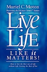 Live Life Like It Matters!