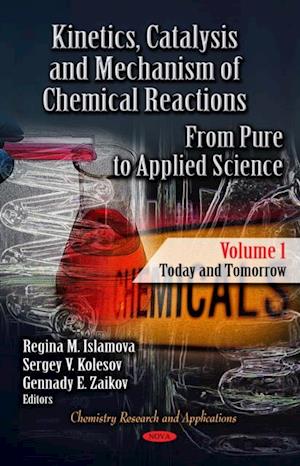 Kinetics, Catalysis and Mechanism of Chemical Reactions. From Pure to Applied Science. Volume 1 - Today and Tomorrow