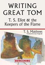 Writing Great Tom: T. S. Eliot and the Keepers of the Flame 