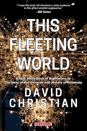 This Fleeting World A Very Small Book of Big History, or the Story of the Universe and History of Humanity