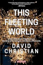 This Fleeting World A Very Small Book of Big History, or the Story of the Universe and History of Humanity