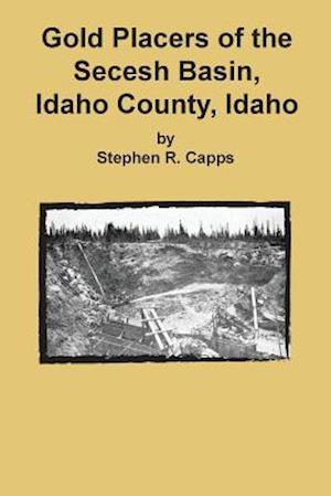 Gold Placers of the Secesh Basin, Idaho County, Idaho