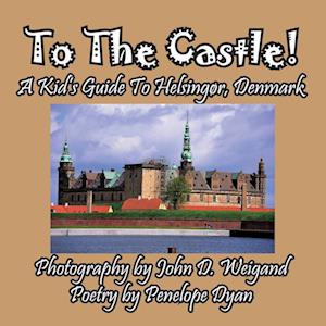 To The Castle! A Kid's Guide To Helsingør, Denmark