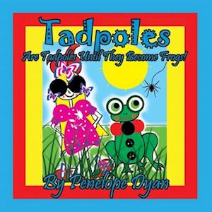 Tadpoles Are Tadpoles Until They Become Frogs!