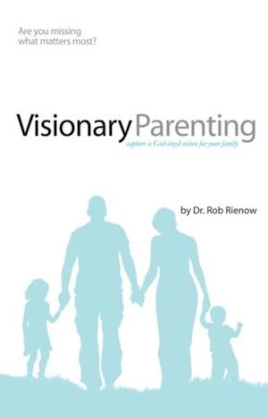 Visionary Parenting Revised and Expanded Edition : Capturing a God-Sized Vision for Your Family
