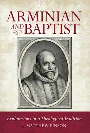 Arminian and Baptist : Explorations in a Theological Tradition
