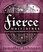 Fierce Warrioress : Recognizing the Spiritual Battlefield and Learning to Fight