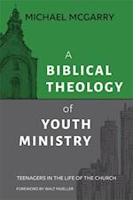 A Biblical Theology of Youth Ministry : Teenagers in The Life of The Church