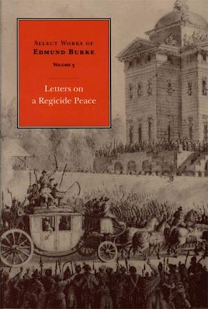 Select Works of Edmund Burke: Letters on a Regicide Peace : Volume 3