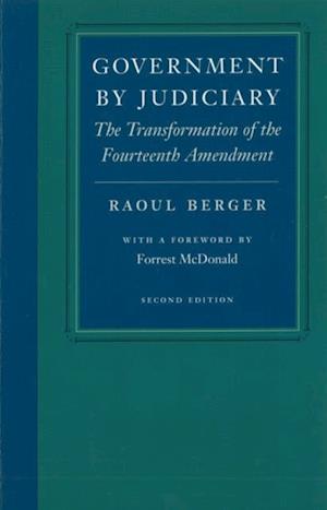 Government by Judiciary : The Transformation of the Fourteenth Amendment