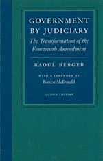 Government by Judiciary : The Transformation of the Fourteenth Amendment