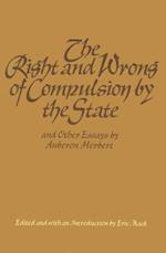 Right and Wrong of Compulsion by the State, and Other Essays