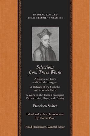 Selections from Three Works : A Treatise on Laws and God the Lawgiver&lt;br /&gt; A Defence of the Catholic and Apostolic Faith&lt;br /&gt; A Work on the Three Theological Virtues: Faith, Hope, and Charity