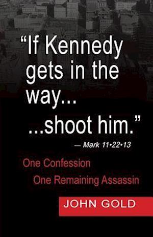 "If Kennedy Gets in the way...shoot him." - Mark 11.22.13 - One Confession -One Remaining Assassin